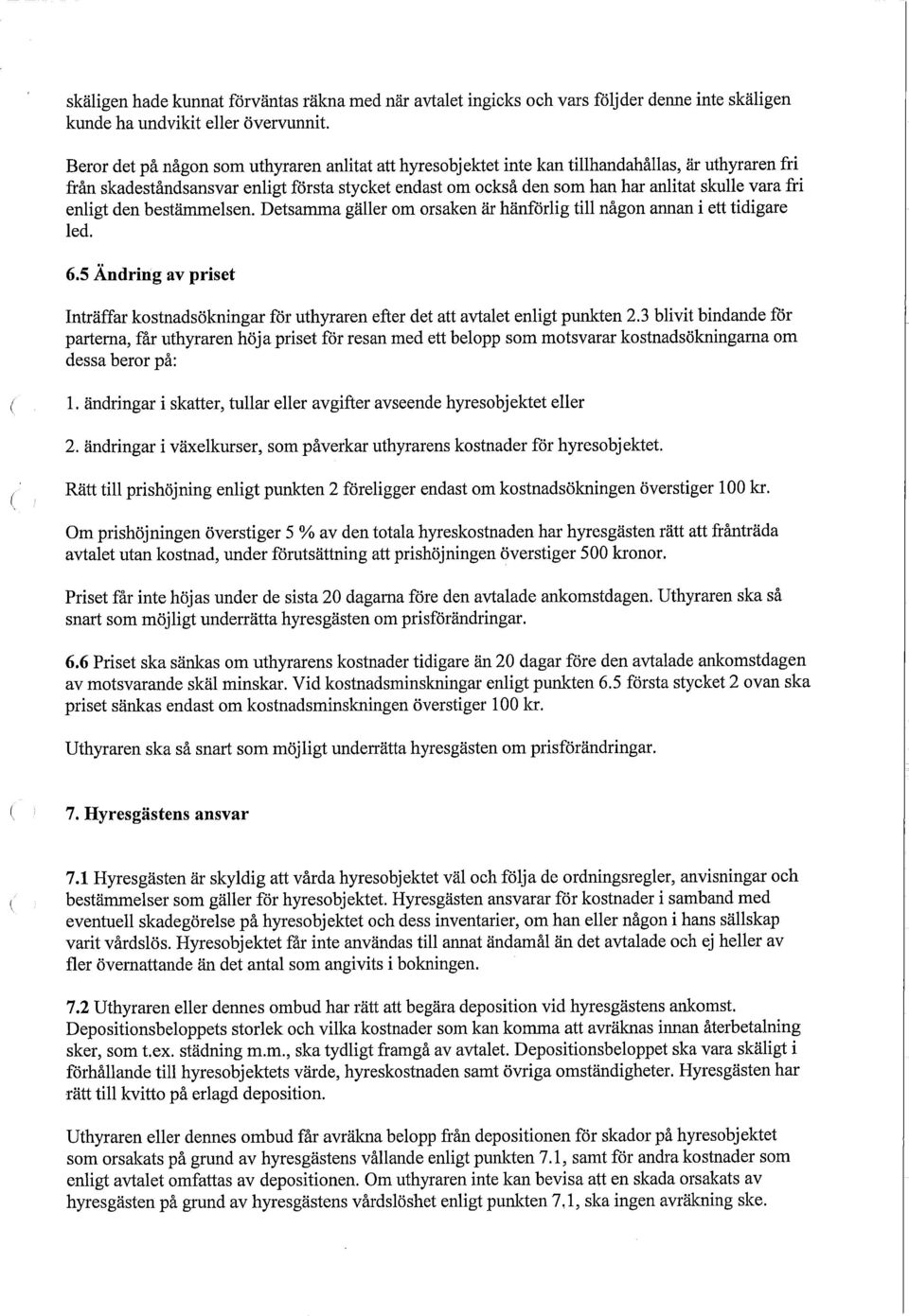 fri enligt den bestämmelsen. Detsamma gäller om orsaken är hänförlig till någon annan i ett tidigare led. 6.