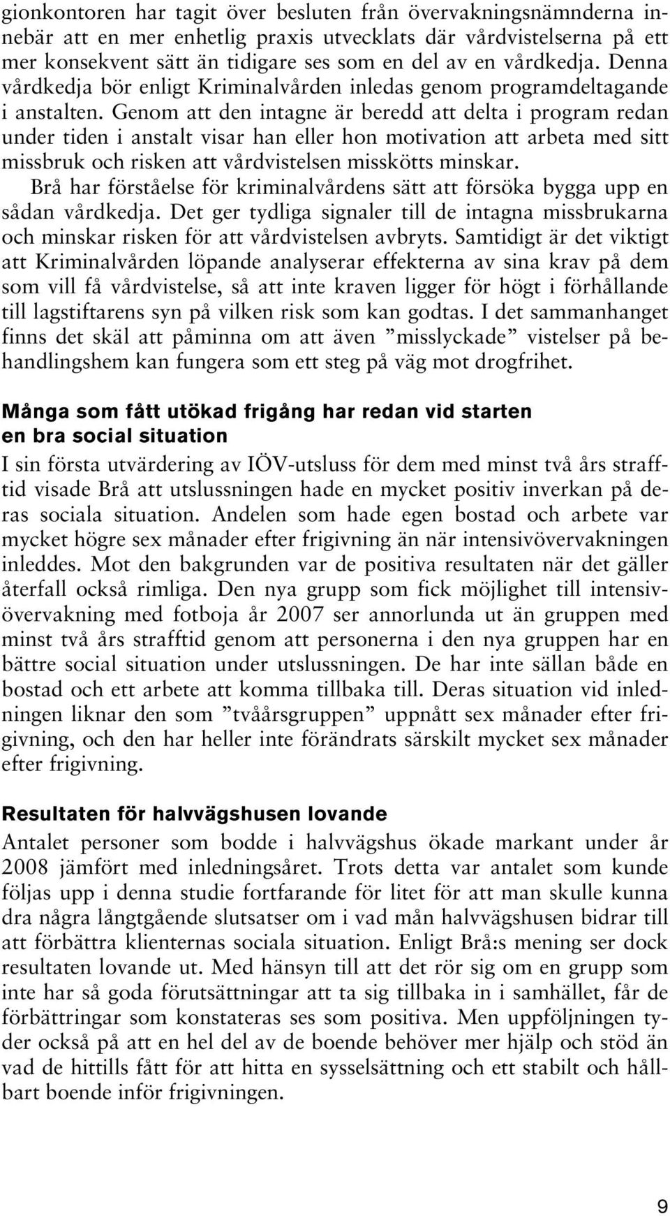 Genom att den intagne är beredd att delta i program redan under tiden i anstalt visar han eller hon motivation att arbeta med sitt missbruk och risken att vårdvistelsen misskötts minskar.