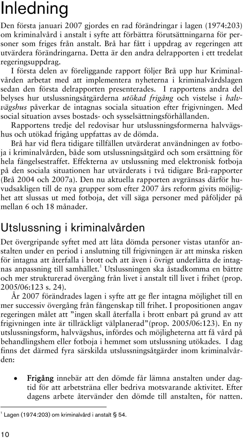 I första delen av föreliggande rapport följer Brå upp hur Kriminalvården arbetat med att implementera nyheterna i kriminalvårdslagen sedan den första delrapporten presenterades.