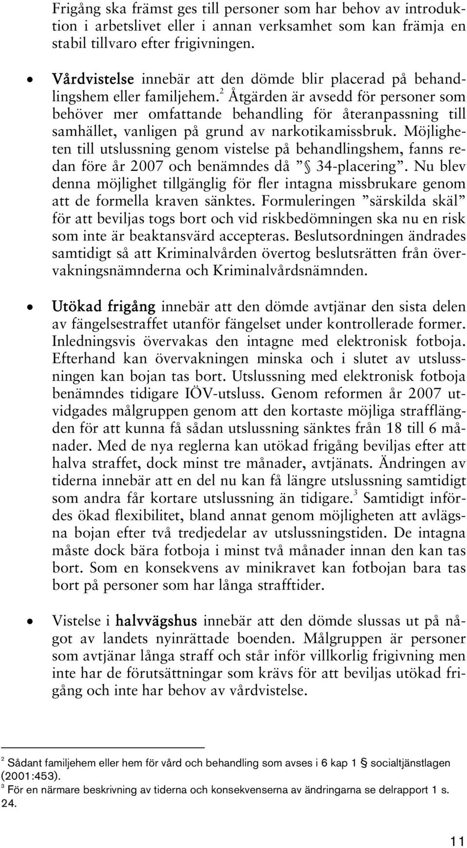 2 Åtgärden är avsedd för personer som behöver mer omfattande behandling för återanpassning till samhället, vanligen på grund av narkotikamissbruk.