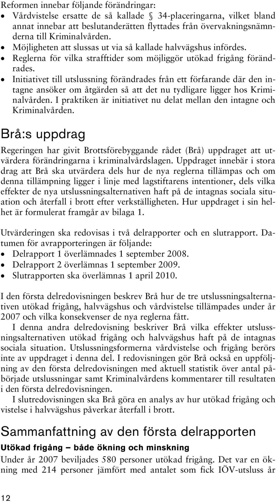 Initiativet till utslussning förändrades från ett förfarande där den intagne ansöker om åtgärden så att det nu tydligare ligger hos Kriminalvården.