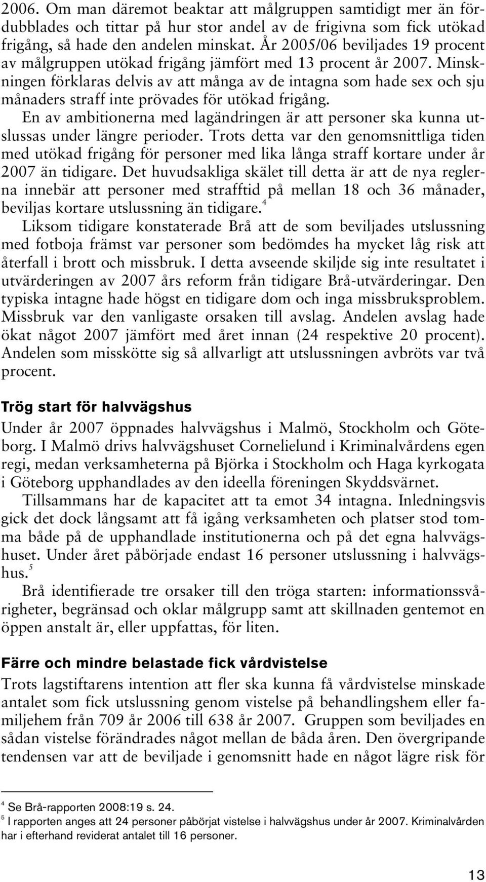 Minskningen förklaras delvis av att många av de intagna som hade sex och sju månaders straff inte prövades för utökad frigång.