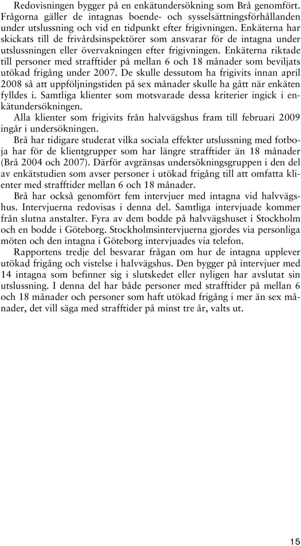 Enkäterna riktade till personer med strafftider på mellan 6 och 18 månader som beviljats utökad frigång under 2007.