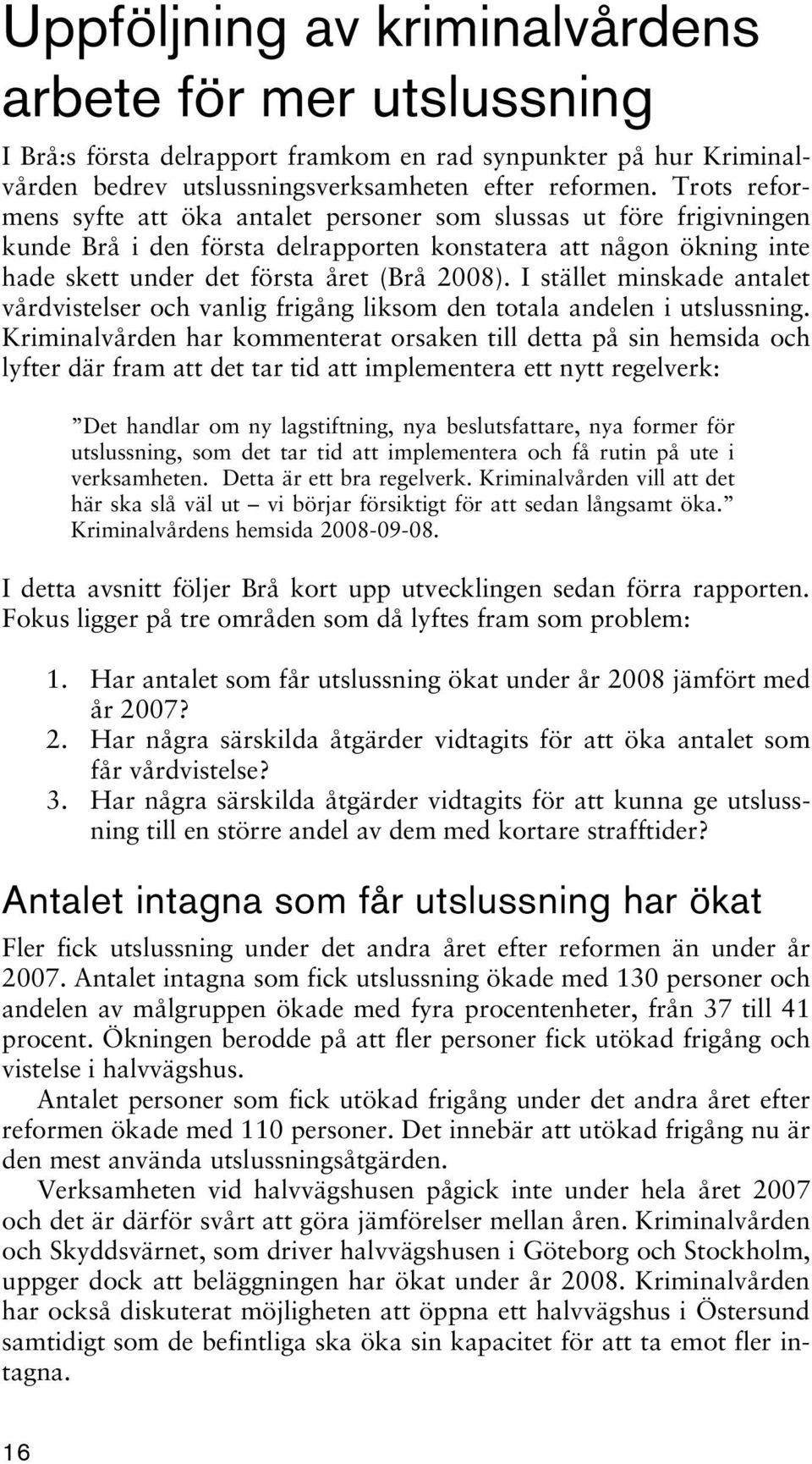 I stället minskade antalet vårdvistelser och vanlig frigång liksom den totala andelen i utslussning.