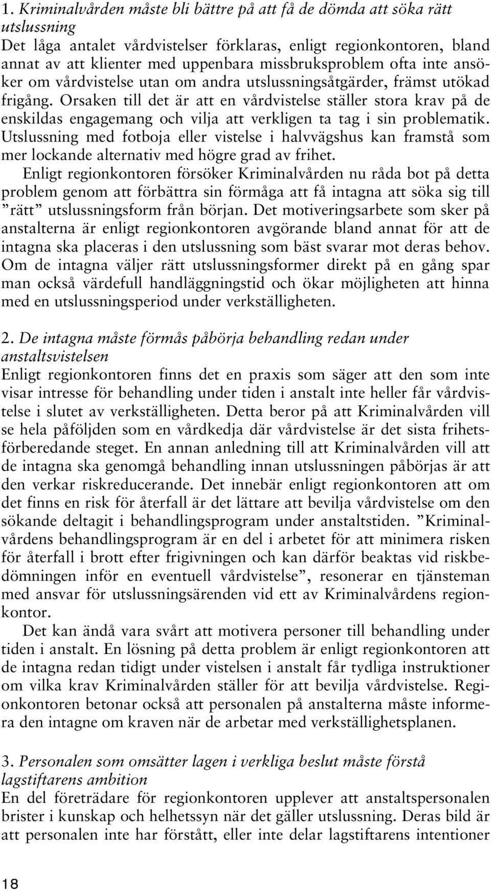 Orsaken till det är att en vårdvistelse ställer stora krav på de enskildas engagemang och vilja att verkligen ta tag i sin problematik.