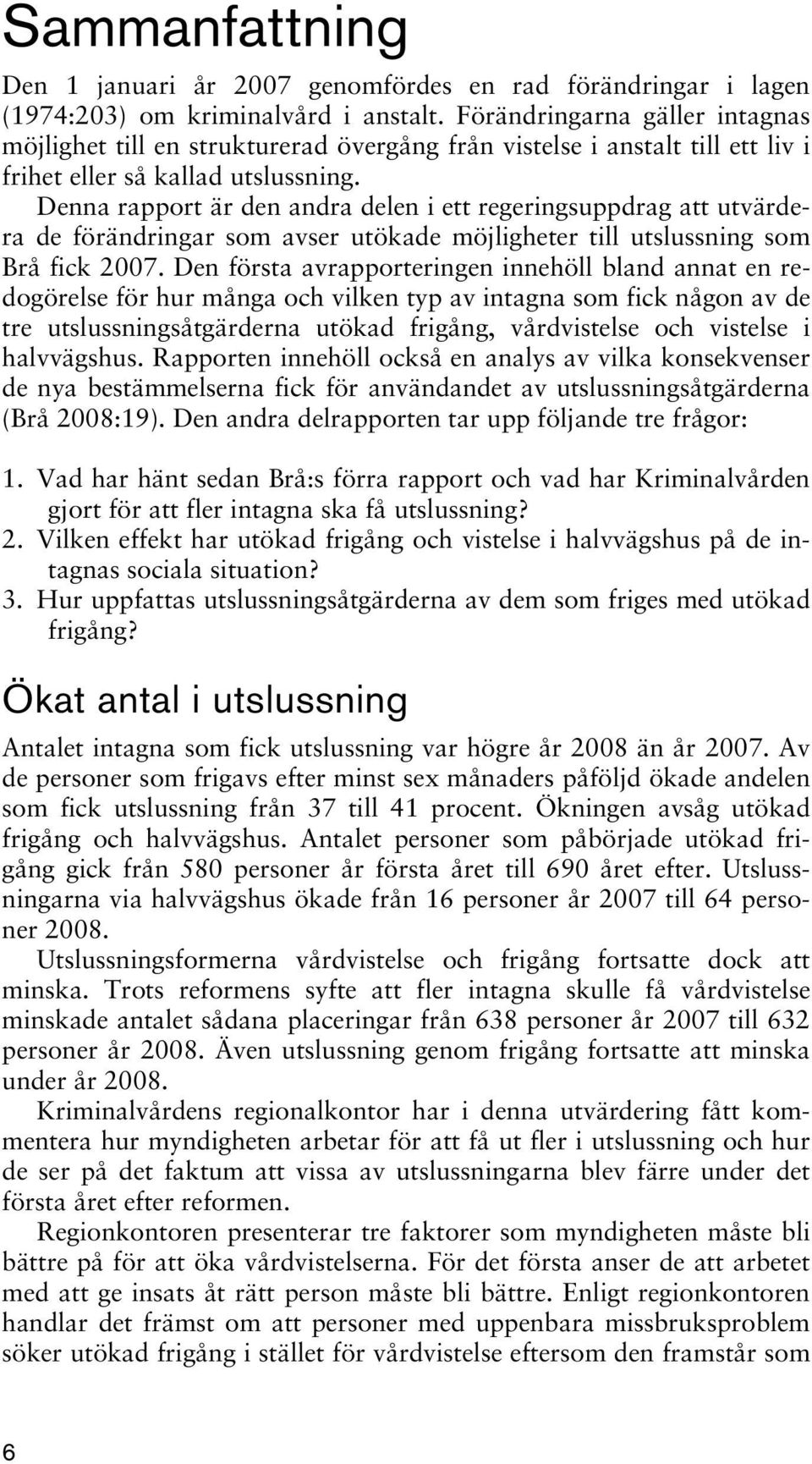 Denna rapport är den andra delen i ett regeringsuppdrag att utvärdera de förändringar som avser utökade möjligheter till utslussning som Brå fick 2007.