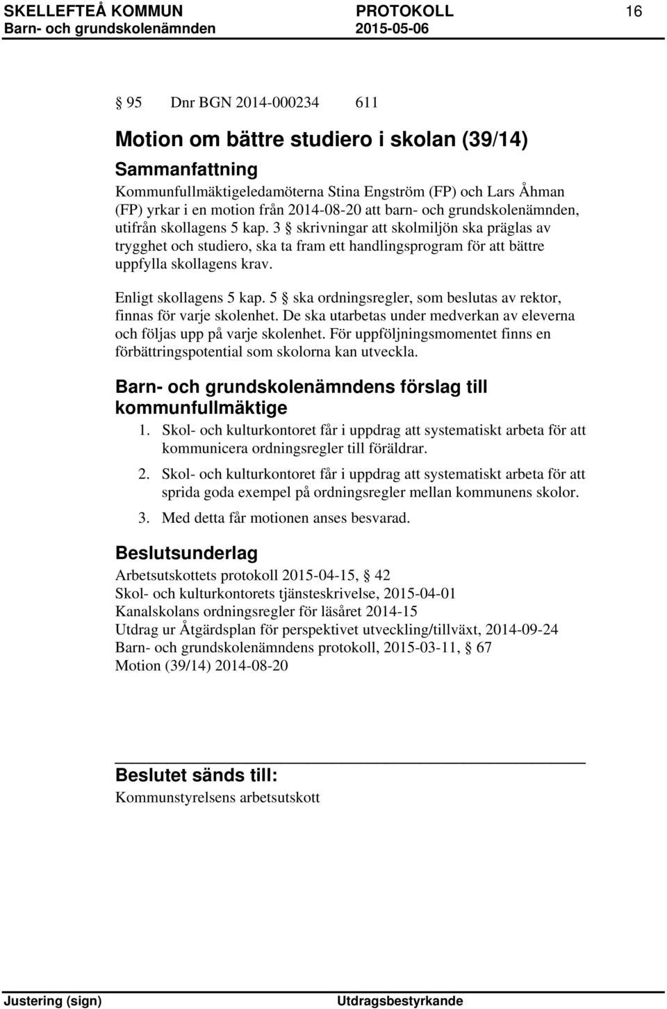 3 skrivningar att skolmiljön ska präglas av trygghet och studiero, ska ta fram ett handlingsprogram för att bättre uppfylla skollagens krav. Enligt skollagens 5 kap.