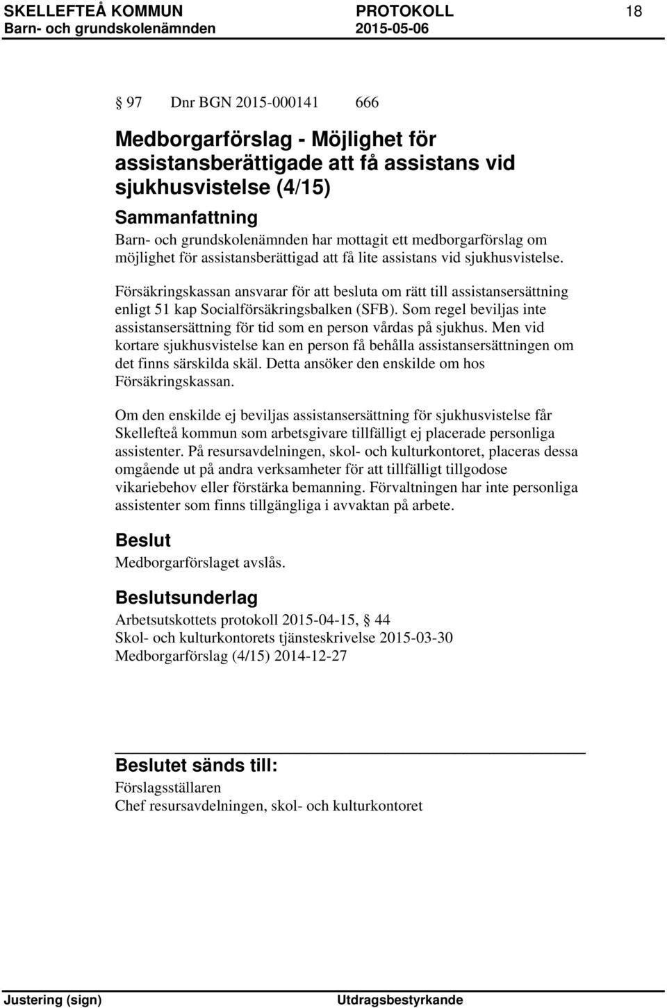 Försäkringskassan ansvarar för att besluta om rätt till assistansersättning enligt 51 kap Socialförsäkringsbalken (SFB).