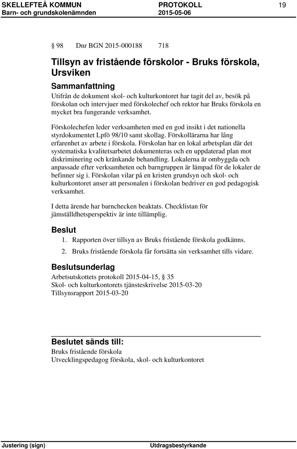 Förskolechefen leder verksamheten med en god insikt i det nationella styrdokumentet Lpfö 98/10 samt skollag. Förskollärarna har lång erfarenhet av arbete i förskola.