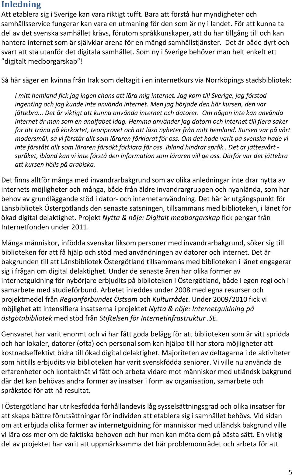 Det är både dyrt och svårt att stå utanför det digitala samhället. Som ny i Sverige behöver man helt enkelt ett digitalt medborgarskap!