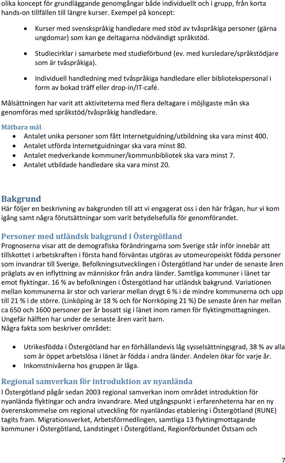 med kursledare/språkstödjare som är tvåspråkiga). Individuell handledning med tvåspråkiga handledare eller bibliotekspersonal i form av bokad träff eller drop in/it café.