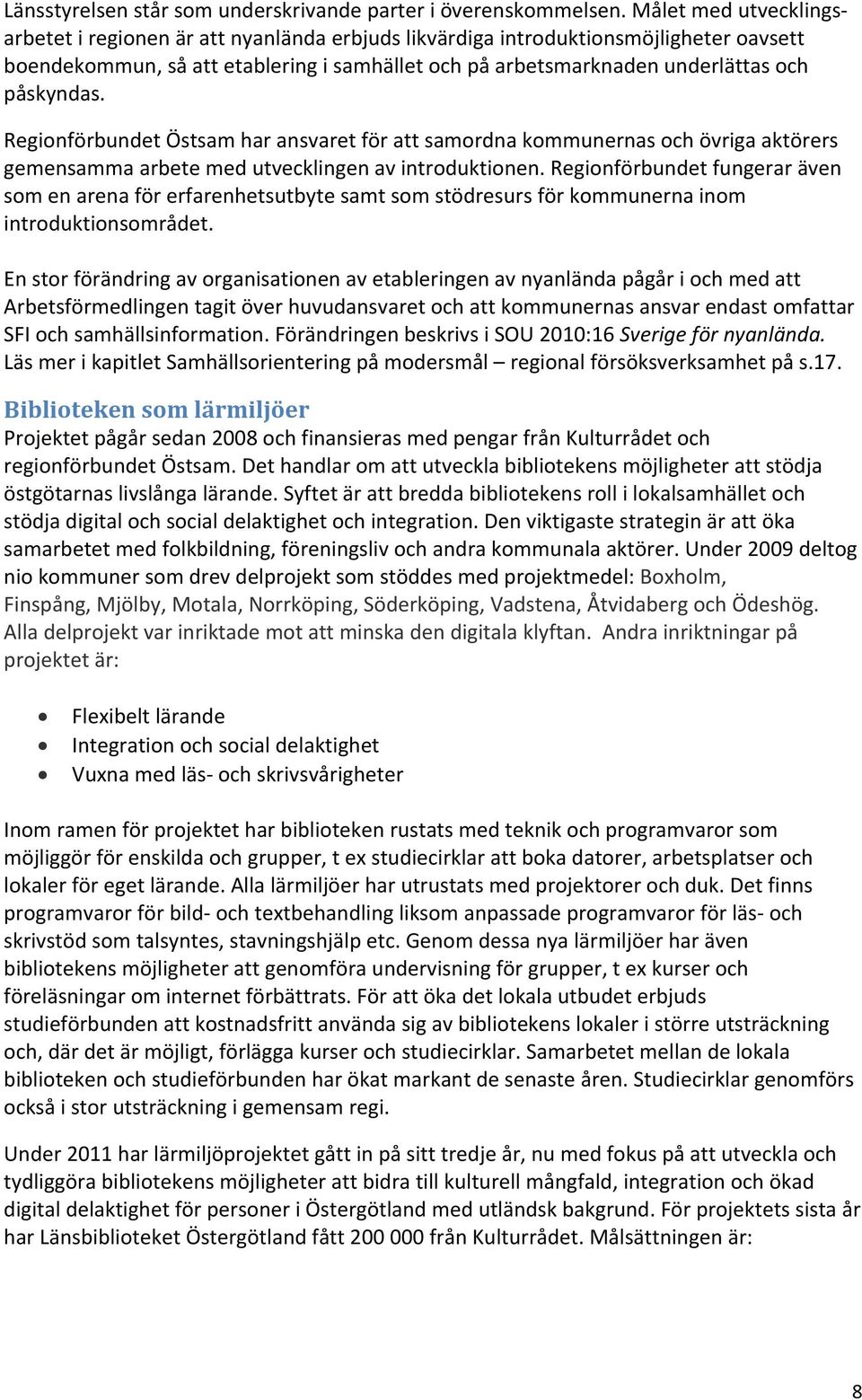 påskyndas. Regionförbundet Östsam har ansvaret för att samordna kommunernas och övriga aktörers gemensamma arbete med utvecklingen av introduktionen.