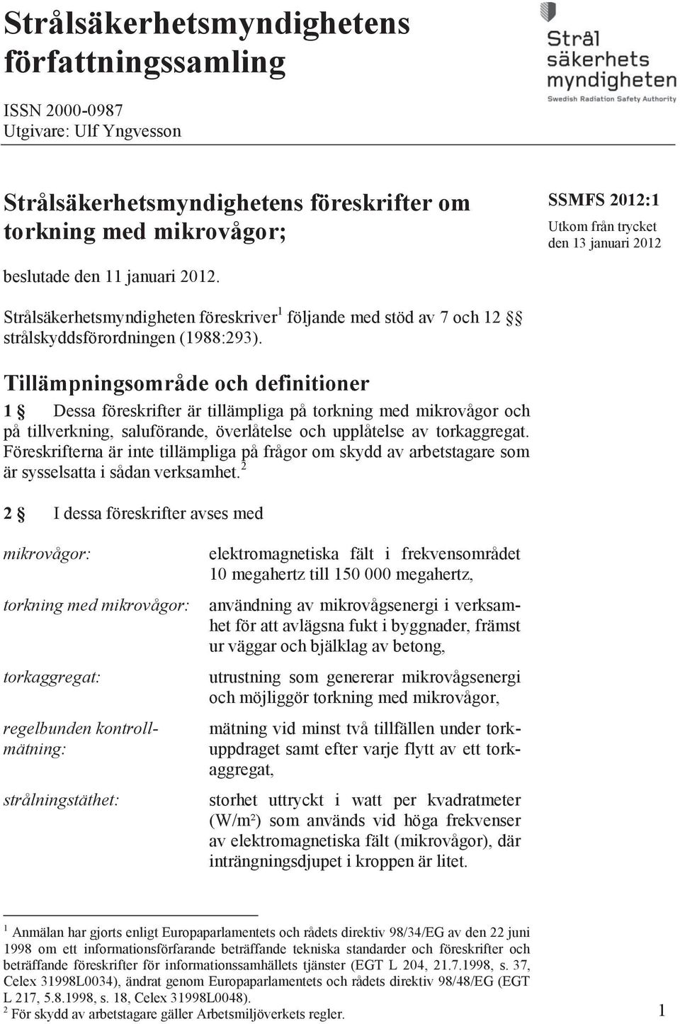 Tillämpningsområde och definitioner 1 Dessa föreskrifter är tillämpliga på torkning med mikrovågor och på tillverkning, saluförande, överlåtelse och upplåtelse av torkaggregat.