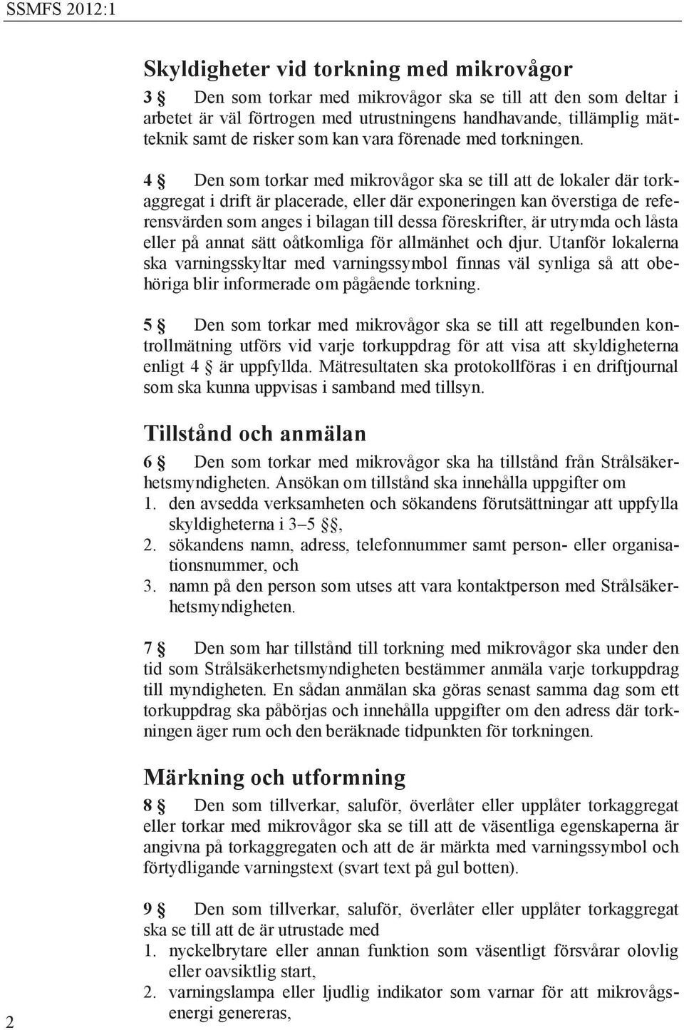 4 Den som torkar med mikrovågor ska se till att de lokaler där torkaggregat i drift är placerade, eller där exponeringen kan överstiga de referensvärden som anges i bilagan till dessa föreskrifter,