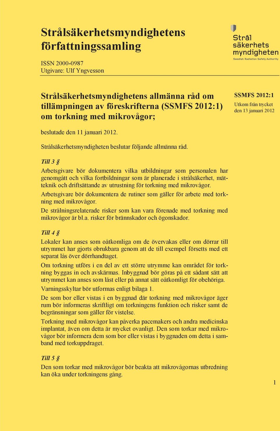 Till 3 Arbetsgivare bör dokumentera vilka utbildningar som personalen har genomgått och vilka fortbildningar som är planerade i strålsäkerhet, mätteknik och driftsättande av utrustning för torkning