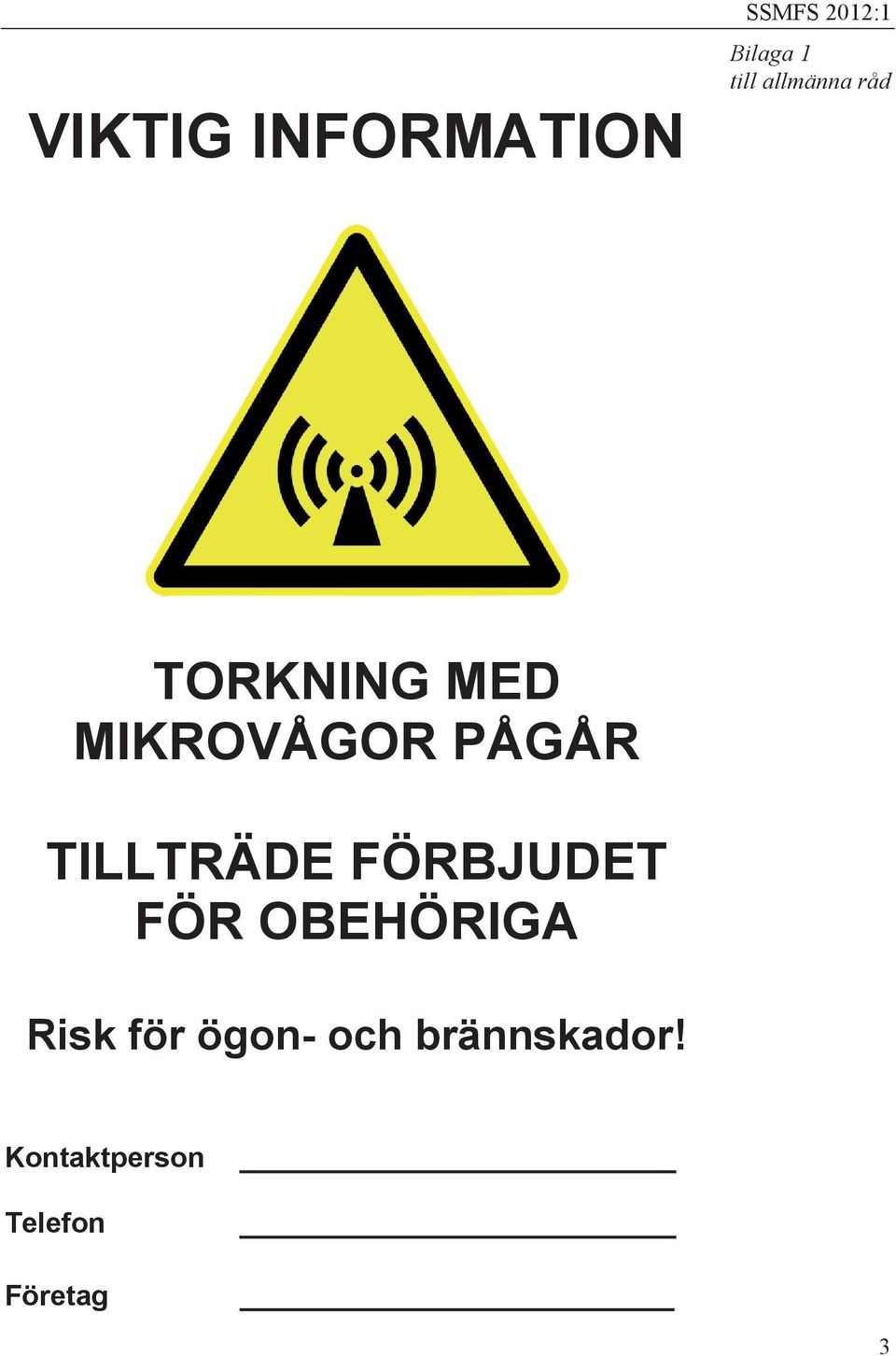 TILLTRÄDE FÖRBJUDET FÖR OBEHÖRIGA Risk för