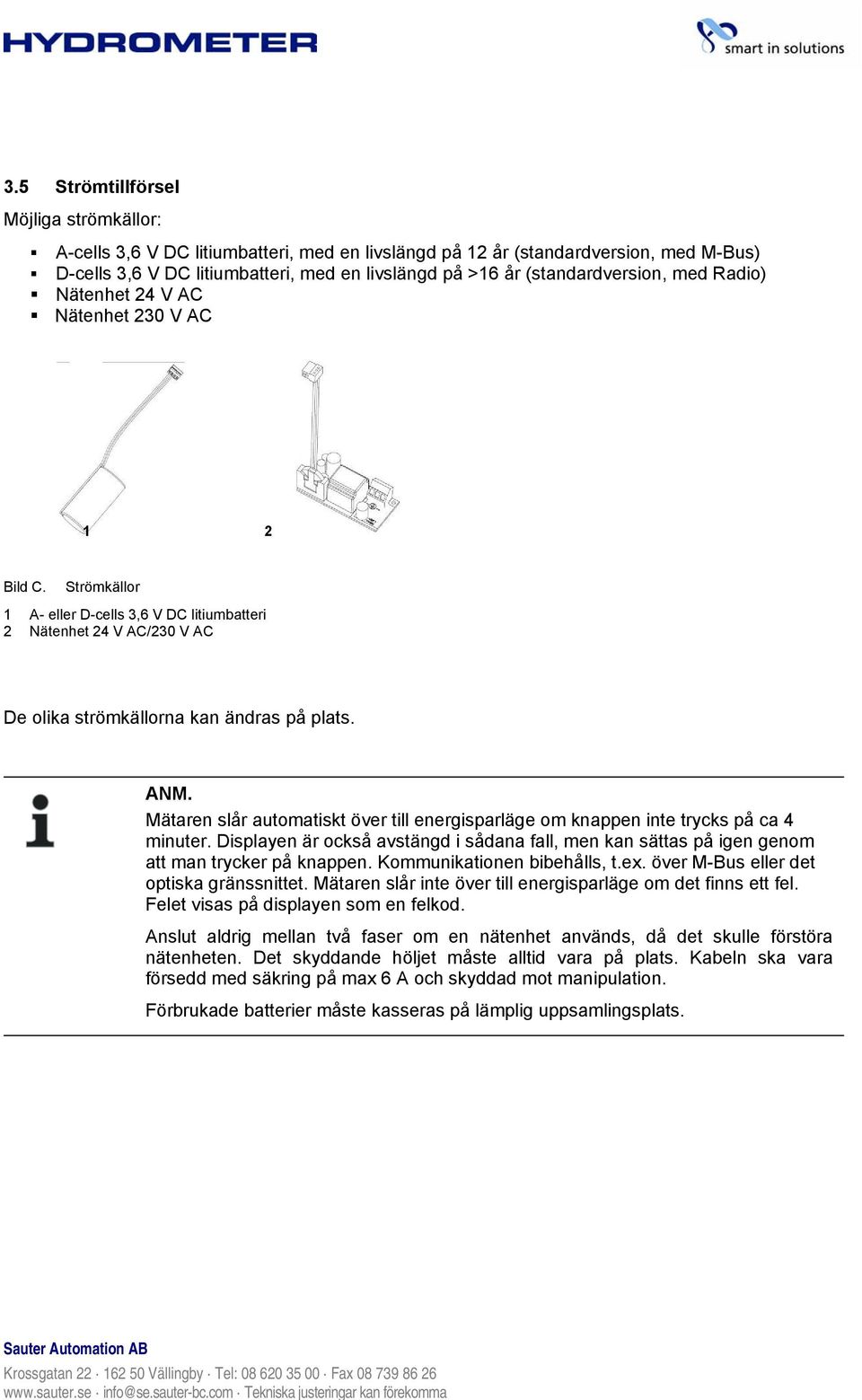 Strömkällor 1 A- eller D-cells 3,6 V DC litiumbatteri 2 Nätenhet 24 V AC/230 V AC De olika strömkällorna kan ändras på plats. ANM.