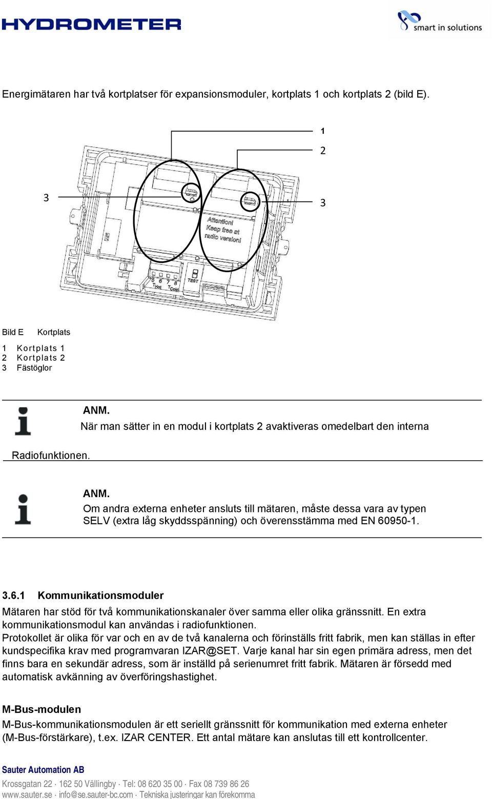 Om andra externa enheter ansluts till mätaren, måste dessa vara av typen SELV (extra låg skyddsspänning) och överensstämma med EN 60