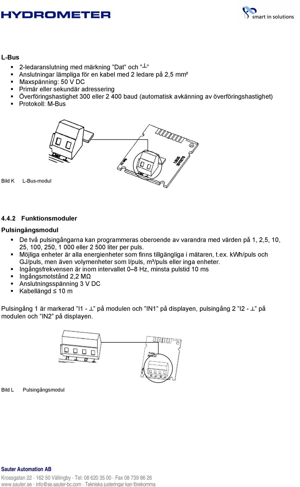 4.2 Funktionsmoduler Pulsingångsmodul De två pulsingångarna kan programmeras oberoende av varandra med värden på 1, 2,5, 10, 25, 100, 250, 1 000 eller 2 500 liter per puls.