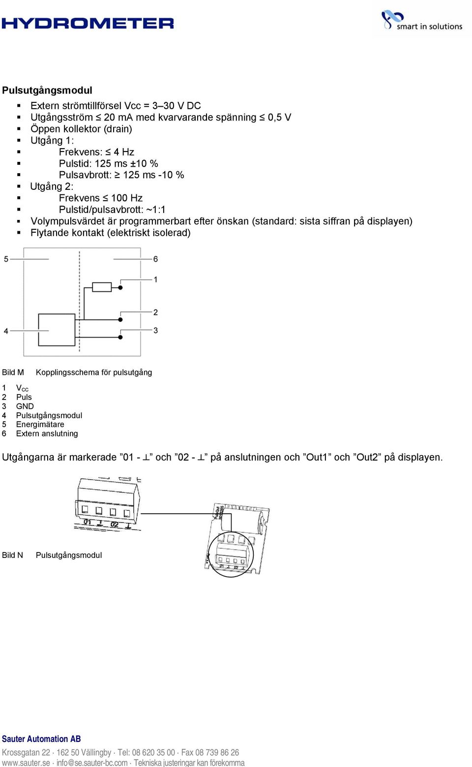 önskan (standard: sista siffran på displayen) Flytande kontakt (elektriskt isolerad) Bild M Kopplingsschema för pulsutgång 1 V CC 2 Puls 3 GND 4