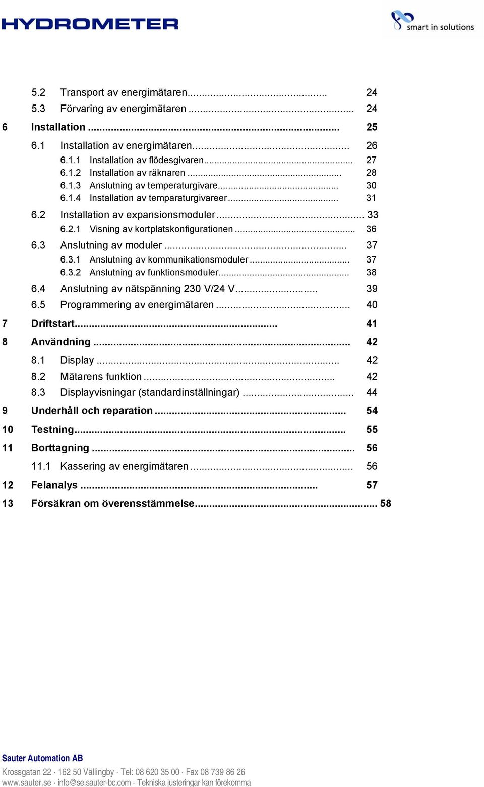 3 Anslutning av moduler... 37 6.3.1 Anslutning av kommunikationsmoduler... 37 6.3.2 Anslutning av funktionsmoduler... 38 6.4 Anslutning av nätspänning 230 V/24 V... 39 6.