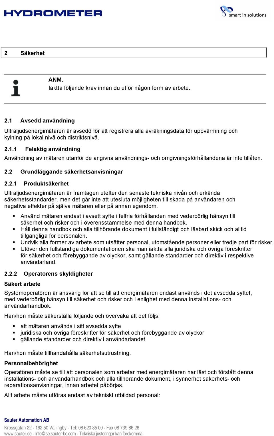 2.2 Grundläggande säkerhetsanvisningar 2.2.1 Produktsäkerhet Ultraljudsenergimätaren är framtagen utefter den senaste tekniska nivån och erkända säkerhetsstandarder, men det går inte att utesluta