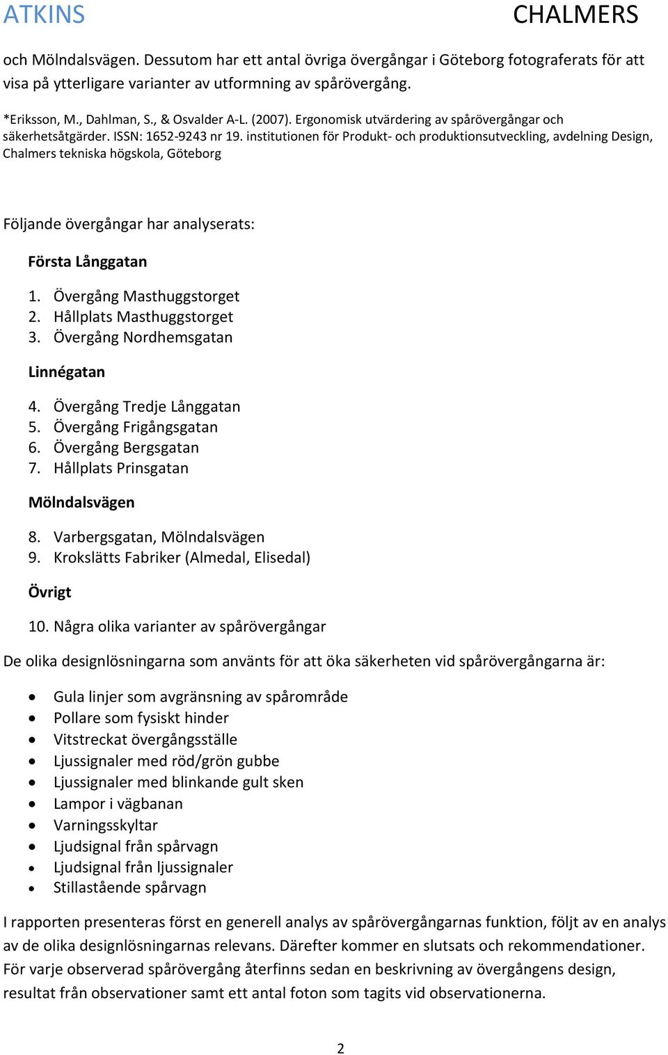 institutionen för Produkt och produktionsutveckling, avdelning Design, Chalmers tekniska högskola, Göteborg Följande övergångar har analyserats: Första Långgatan 1. Övergång Masthuggstorget 2.