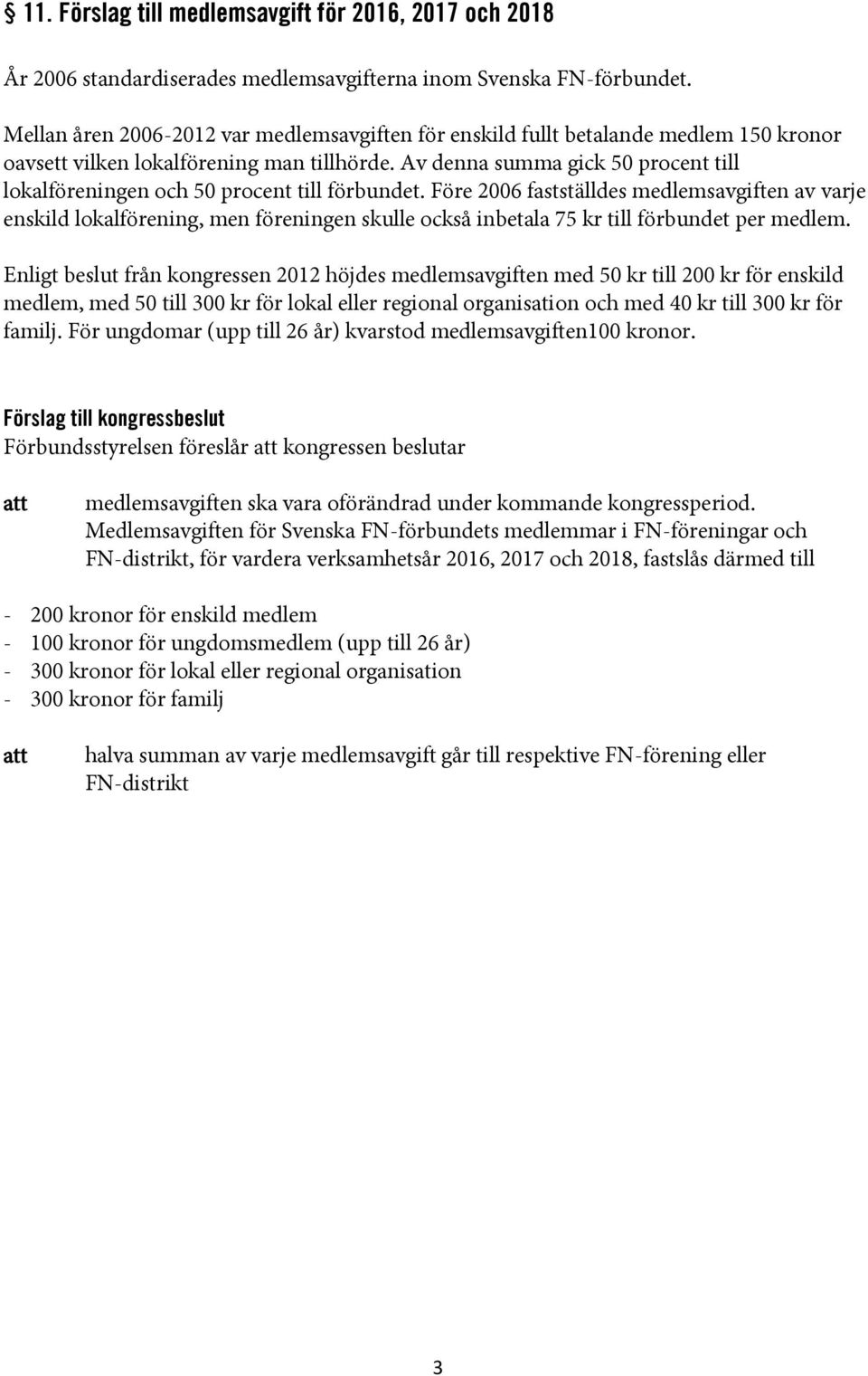 Av denna summa gick 50 procent till lokalföreningen och 50 procent till förbundet.