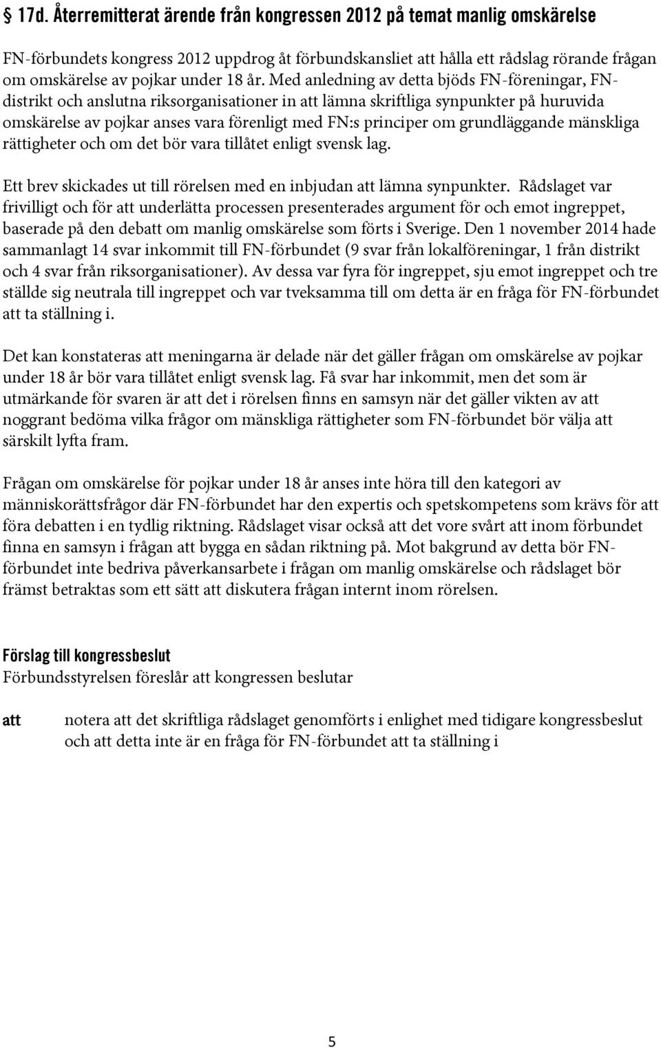 grundläggande mänskliga rättigheter och om det bör vara tillåtet enligt svensk lag. Ett brev skickades ut till rörelsen med en inbjudan lämna synpunkter.