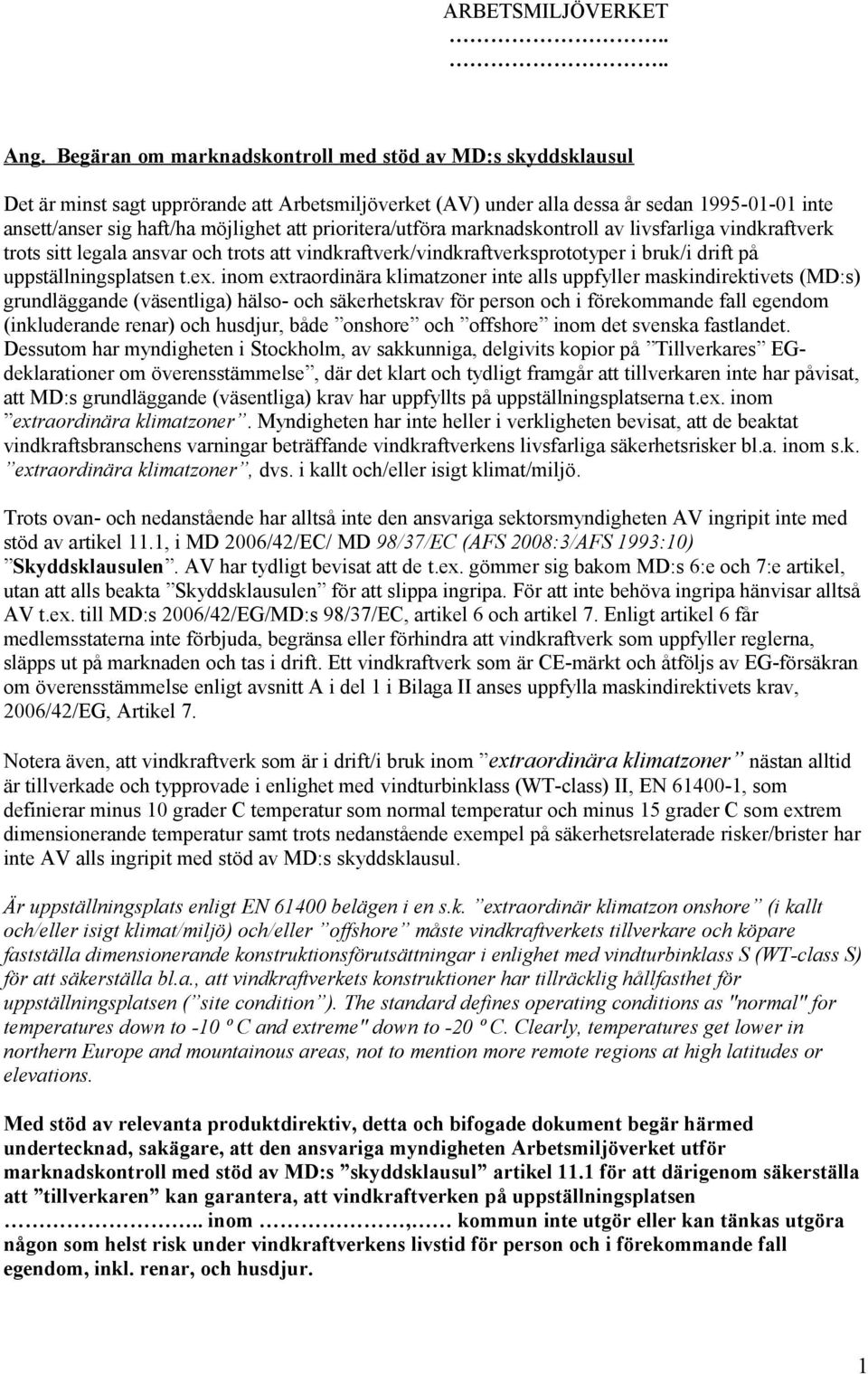 prioritera/utföra marknadskontroll av livsfarliga vindkraftverk trots sitt legala ansvar och trots att vindkraftverk/vindkraftverksprototyper i bruk/i drift på uppställningsplatsen t.ex.