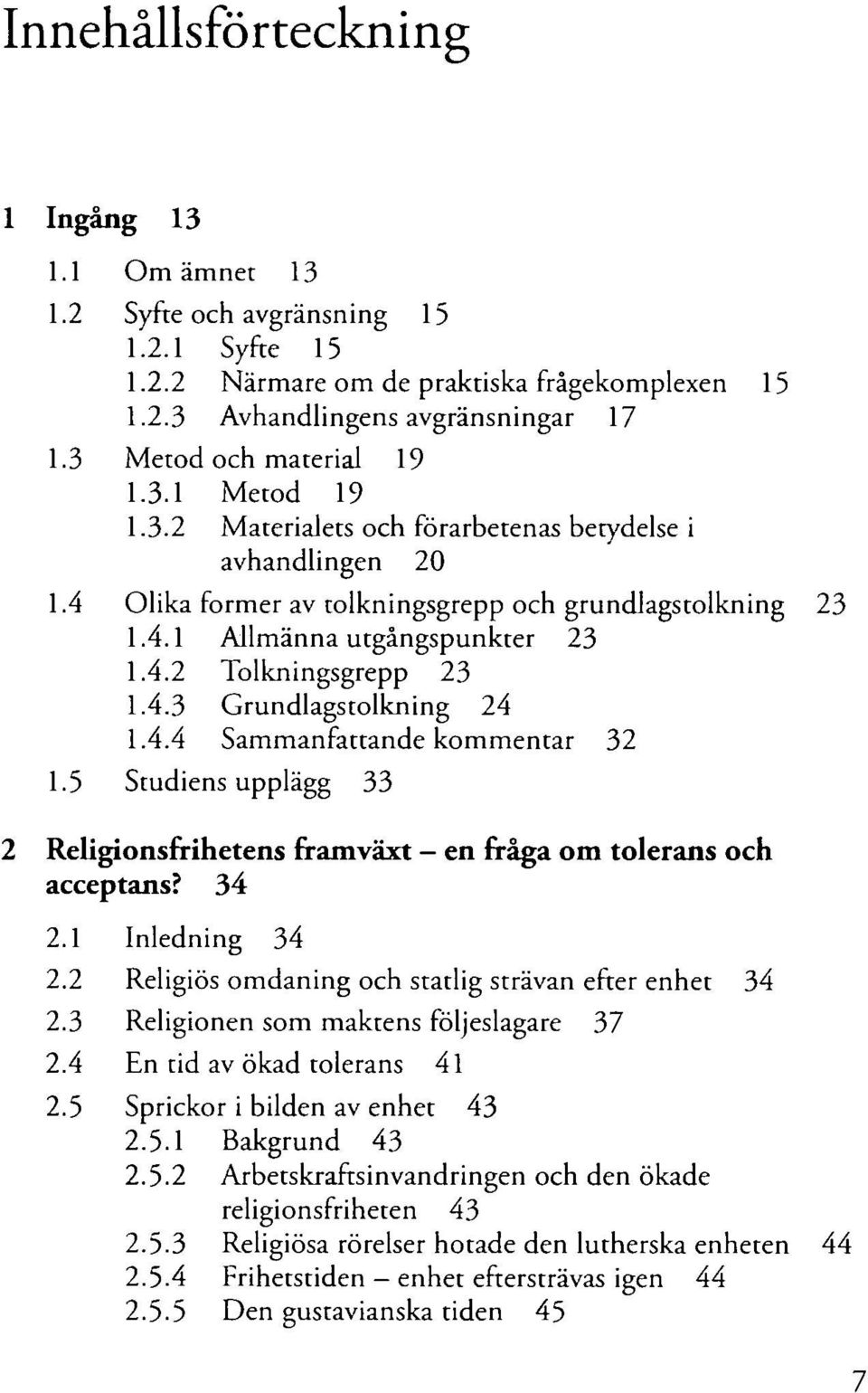 4.3 Grundlagstolkning 24 1.4.4 Sammanfattande kommentar 32 1.5 Studiens upplägg 33 2 Religionsfrihetens framväxt en fråga om tolerans och acceptans? 34 2.1 Inledning 34 2.