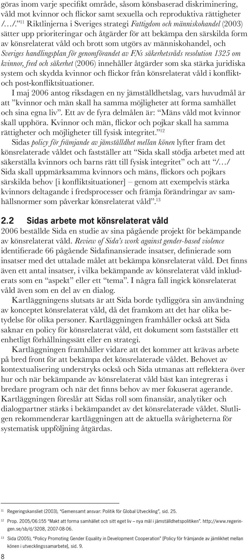 människohandel, och Sveriges handlingsplan för genomförandet av FNs säkerhetsråds resolution 1325 om kvinnor, fred och säkerhet (2006) innehåller åtgärder som ska stärka juridiska system och skydda