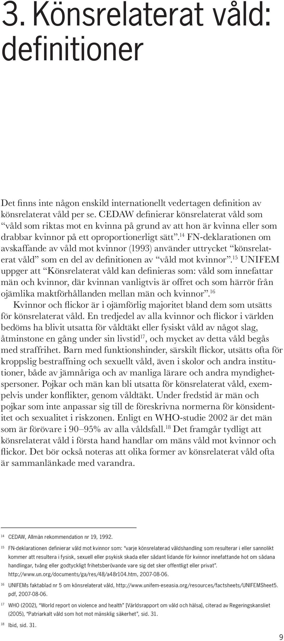 14 FN-deklarationen om avskaffande av våld mot kvinnor (1993) använder uttrycket könsrelaterat våld som en del av definitionen av våld mot kvinnor.