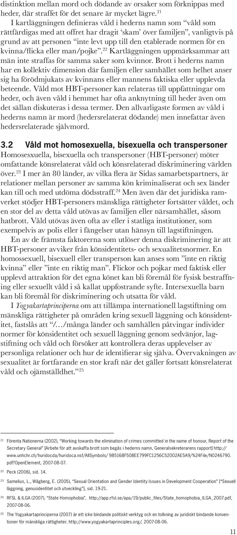 för en kvinna/flicka eller man/pojke. 22 Kartläggningen uppmärksammar att män inte straffas för samma saker som kvinnor.