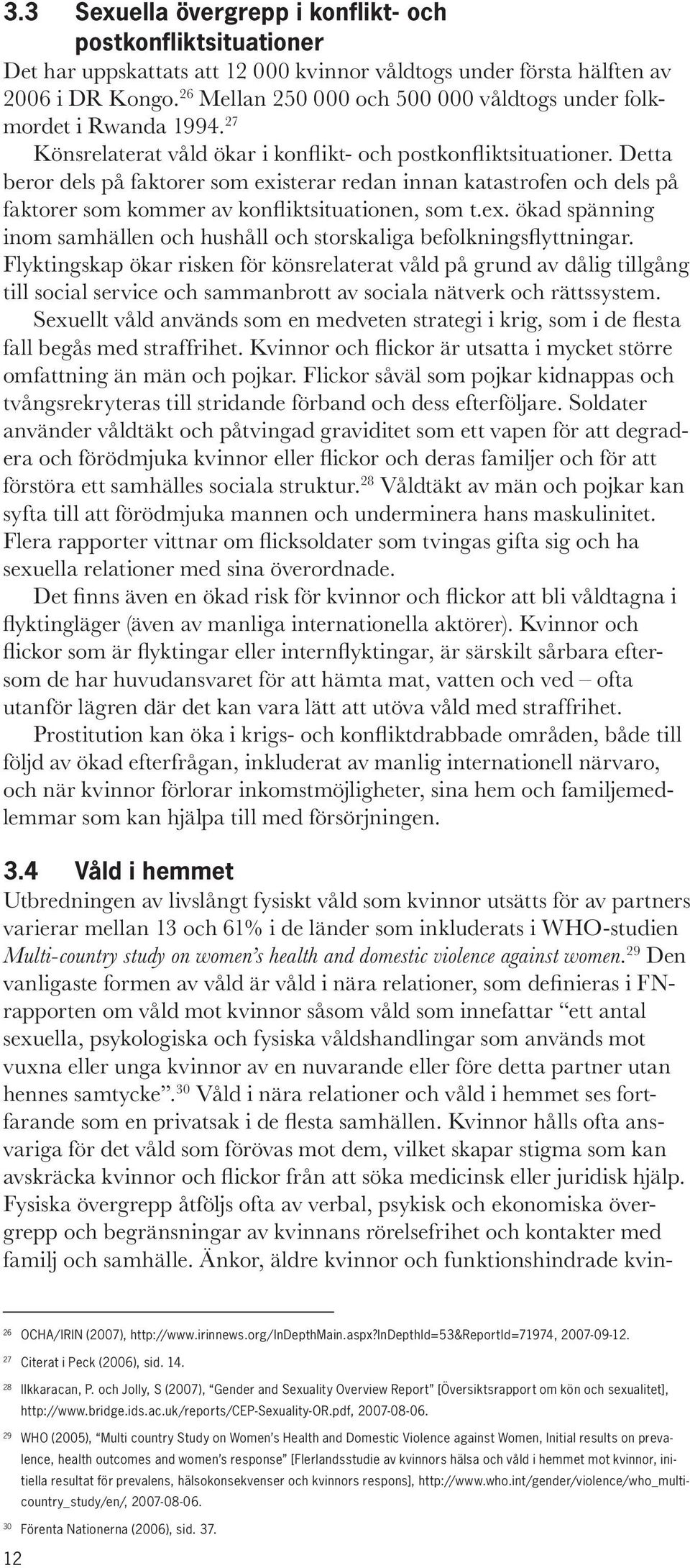 Detta beror dels på faktorer som existerar redan innan katastrofen och dels på faktorer som kommer av konfliktsituationen, som t.ex. ökad spänning inom samhällen och hushåll och storskaliga befolkningsflyttningar.