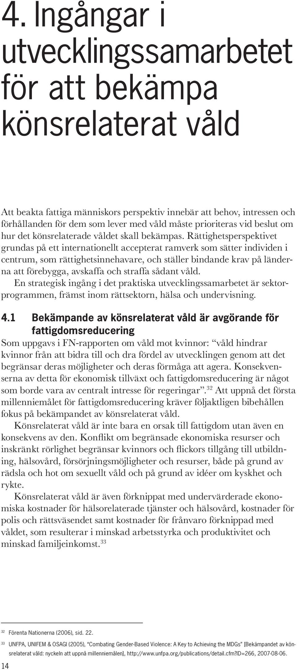 Rättighetsperspektivet grundas på ett internationellt accepterat ramverk som sätter individen i centrum, som rättighetsinnehavare, och ställer bindande krav på länderna att förebygga, avskaffa och