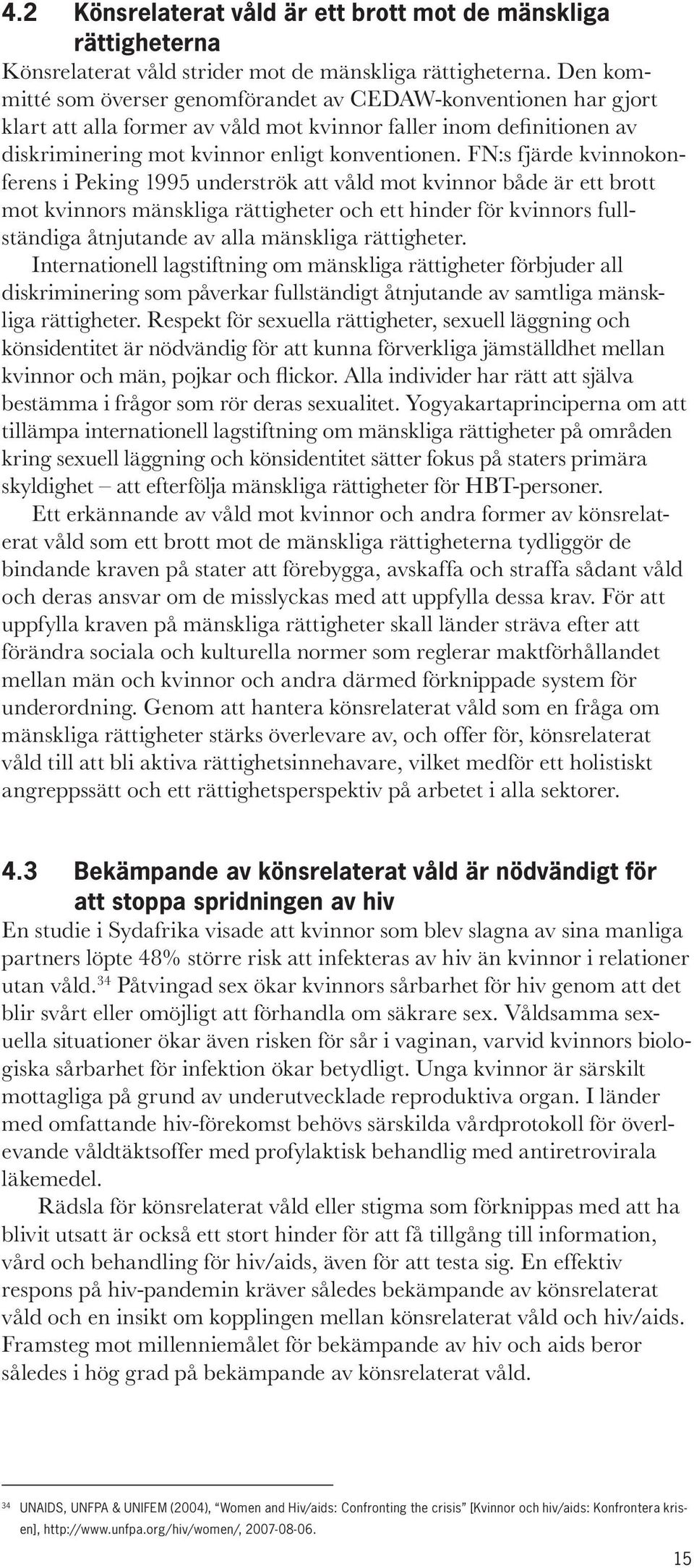 FN:s fjärde kvinnokonferens i Peking 1995 underströk att våld mot kvinnor både är ett brott mot kvinnors mänskliga rättigheter och ett hinder för kvinnors fullständiga åtnjutande av alla mänskliga