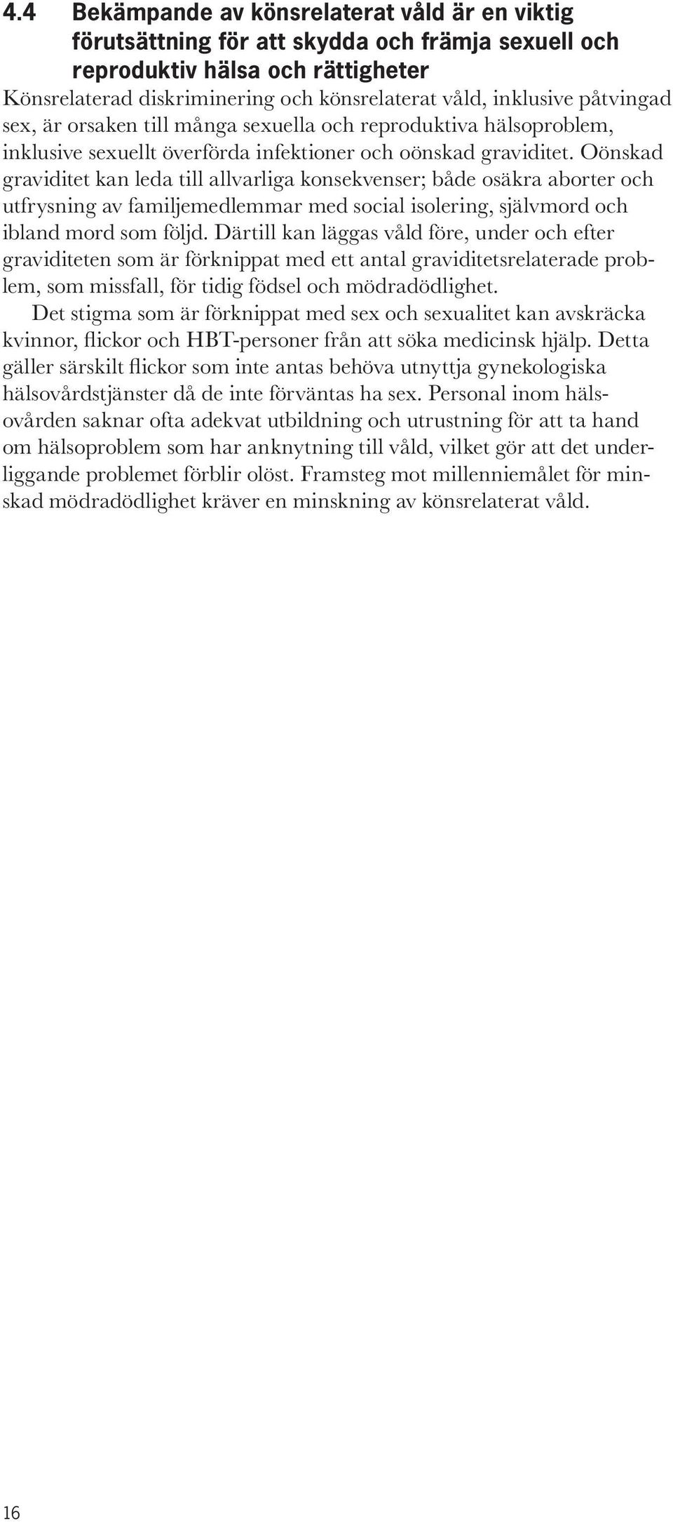 Oönskad graviditet kan leda till allvarliga konsekvenser; både osäkra aborter och utfrysning av familjemedlemmar med social isolering, självmord och ibland mord som följd.