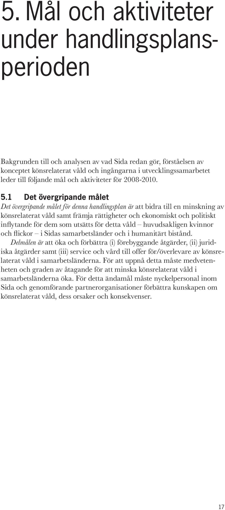 1 Det övergripande målet Det övergripande målet för denna handlingsplan är att bidra till en minskning av könsrelaterat våld samt främja rättigheter och ekonomiskt och politiskt inflytande för dem