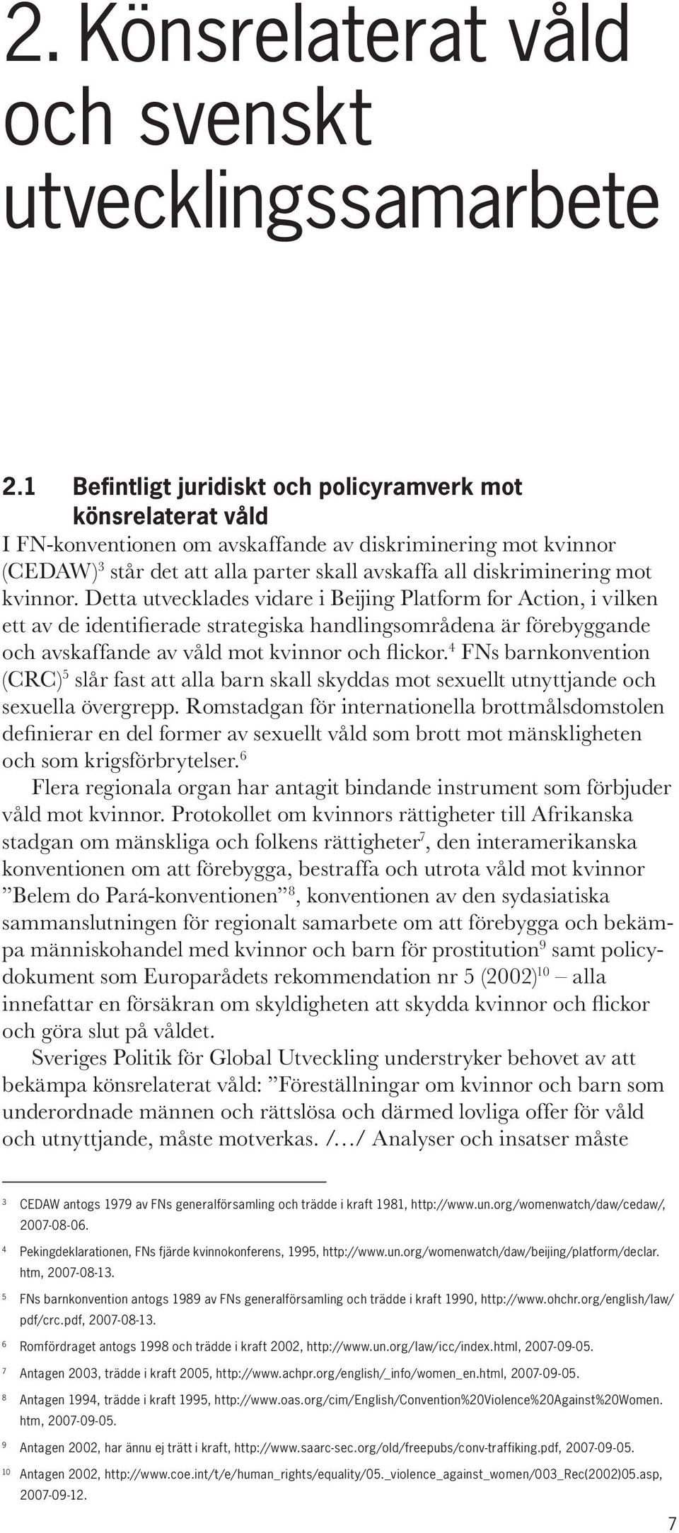 kvinnor. Detta utvecklades vidare i Beijing Platform for Action, i vilken ett av de identifierade strategiska handlingsområdena är förebyggande och avskaffande av våld mot kvinnor och flickor.