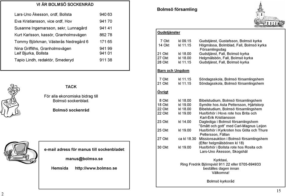 15 Gudstjänst, Gustafsson, Bolmsö kyrka 14 Okt kl 11.15 Högmässa, Bolmblad, Fall, Bolmsö kyrka Församlingsdag 21 Okt kl 18.00 Gudstjänst, Fall, Bolmsö kyrka 27 Okt kl 18.