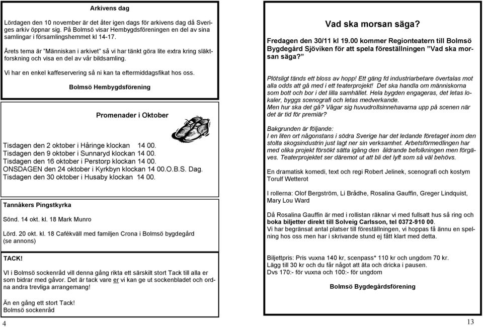 4 Bolmsö Hembygdsförening Promenader i Oktober Tisdagen den 2 oktober i Håringe klockan 14 00. Tisdagen den 9 oktober i Sunnaryd klockan 14 00. Tisdagen den 16 oktober i Perstorp klockan 14 00.