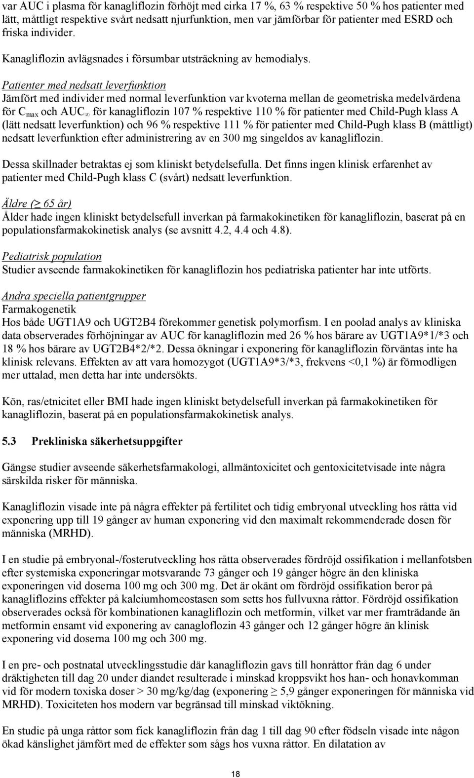 Patienter med nedsatt leverfunktion Jämfört med individer med normal leverfunktion var kvoterna mellan de geometriska medelvärdena för C max och AUC för kanagliflozin 107 % respektive 110 % för