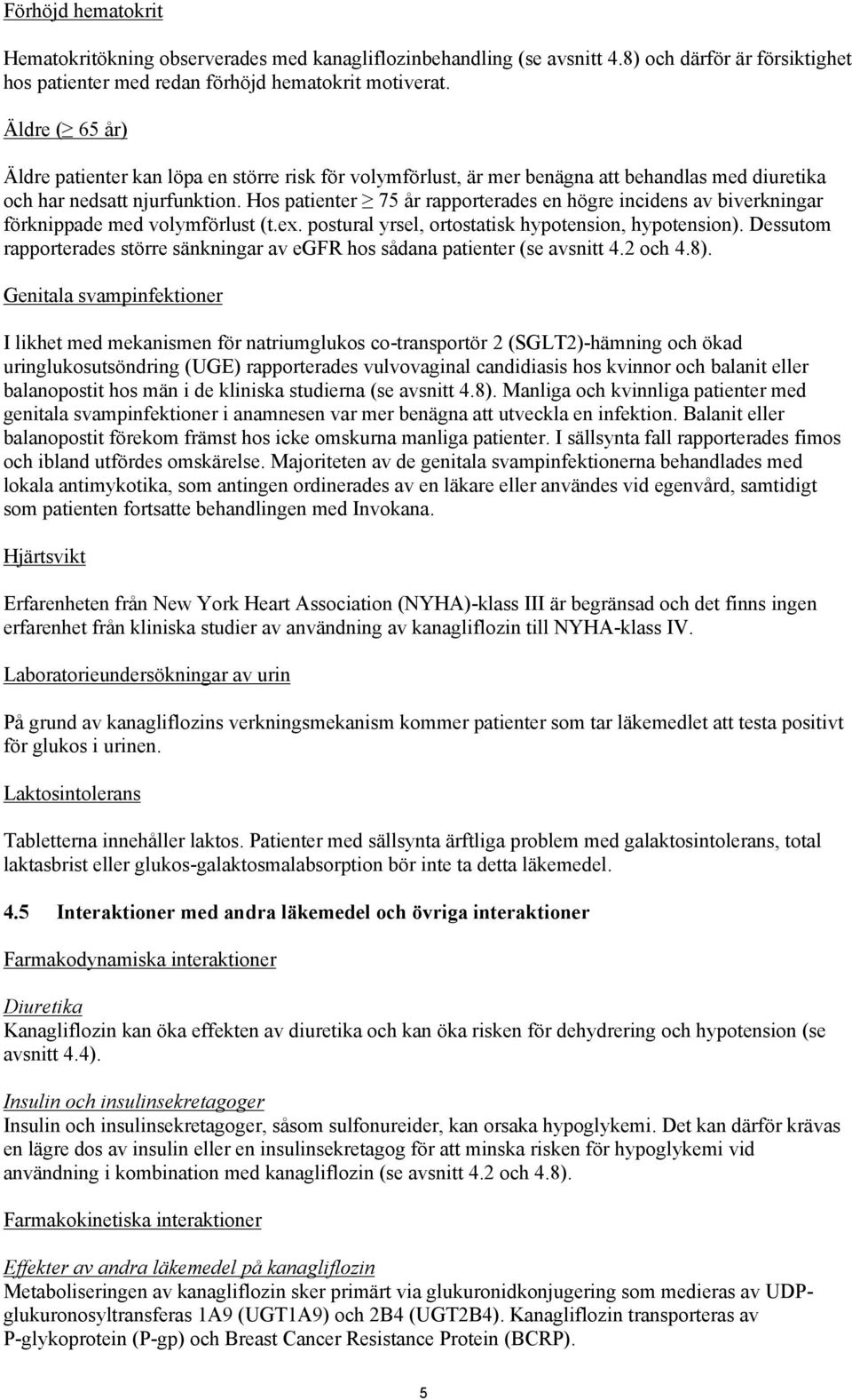 Hos patienter 75 år rapporterades en högre incidens av biverkningar förknippade med volymförlust (t.ex. postural yrsel, ortostatisk hypotension, hypotension).