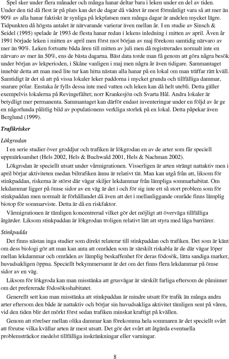 Tidpunkten då högsta antalet är närvarande varierar även mellan år. I en studie av Sinsch & Seidel (1995) spelade år 1993 de flesta hanar redan i lekens inledning i mitten av april.