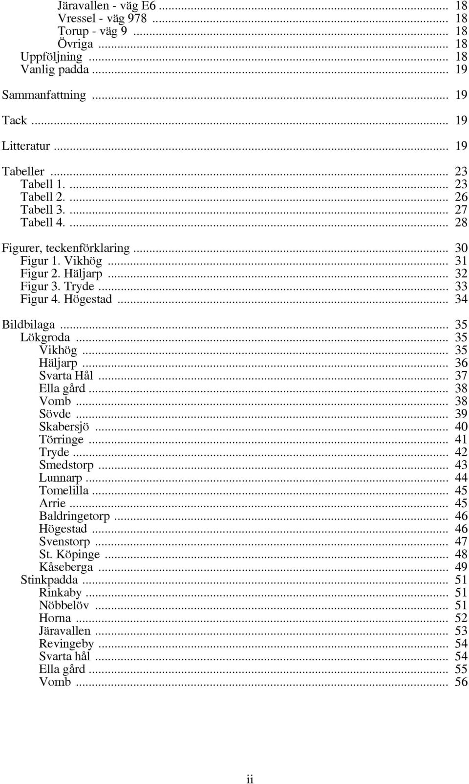 .. 35 Lökgroda... 35 Vikhög... 35 Häljarp... 36 Svarta Hål... 37 Ella gård... 38 Vomb... 38 Sövde... 39 Skabersjö... 40 Törringe... 41 Tryde... 42 Smedstorp... 43 Lunnarp... 44 Tomelilla... 45 Arrie.