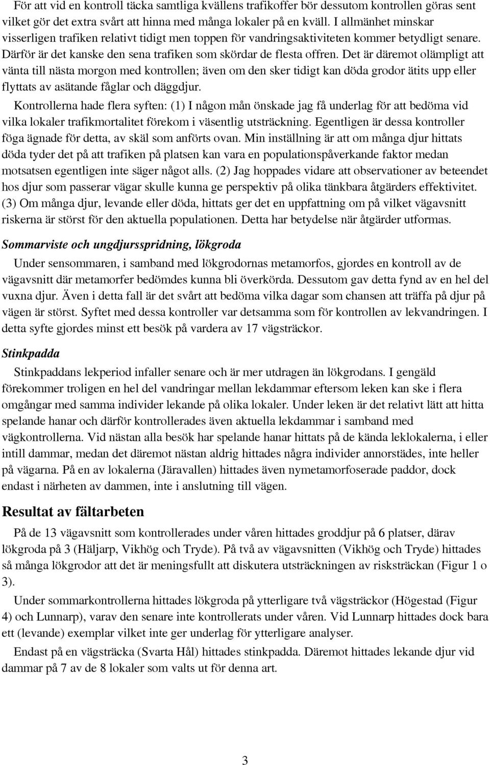 Det är däremot olämpligt att vänta till nästa morgon med kontrollen; även om den sker tidigt kan döda grodor ätits upp eller flyttats av asätande fåglar och däggdjur.