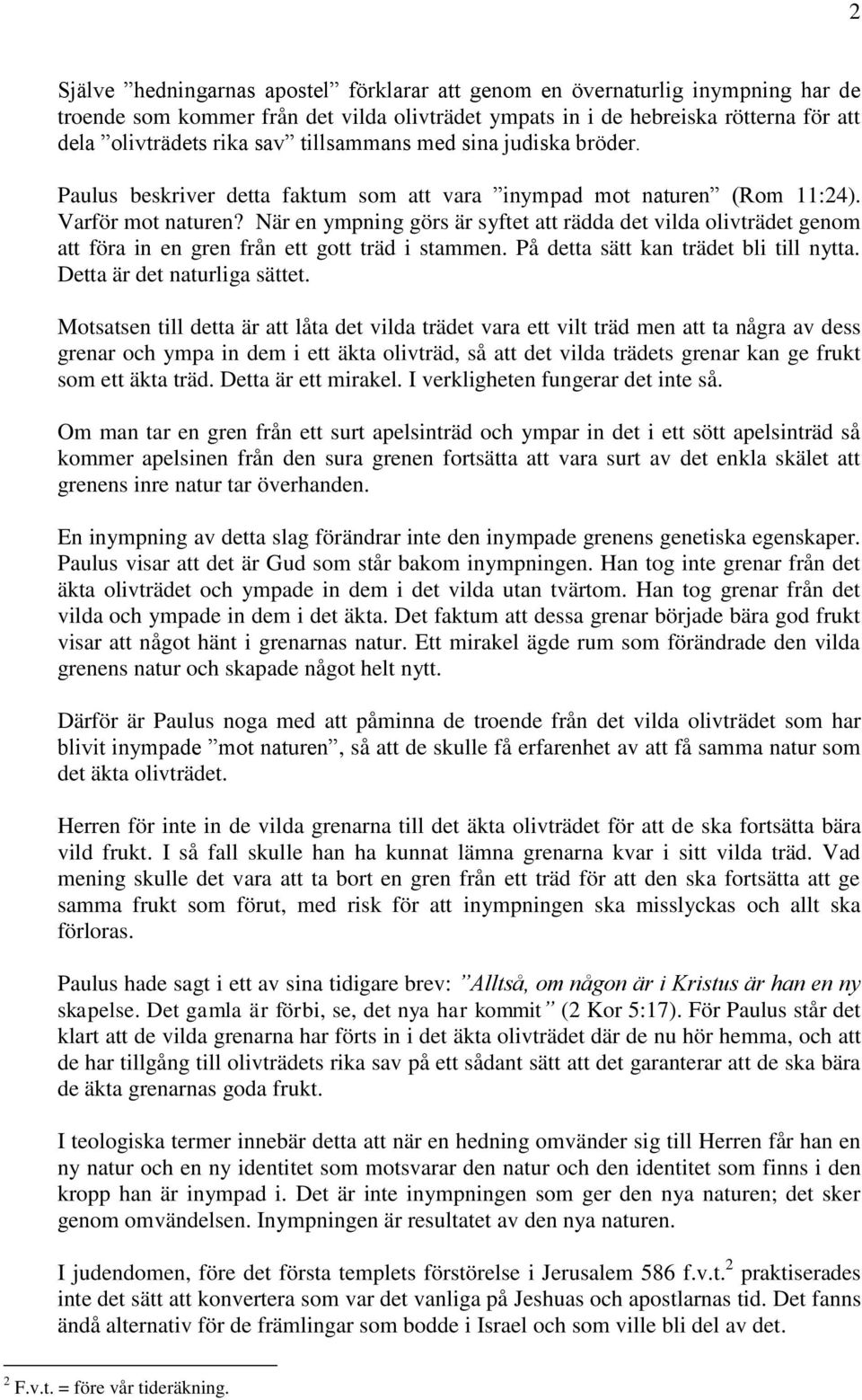 När en ympning görs är syftet att rädda det vilda olivträdet genom att föra in en gren från ett gott träd i stammen. På detta sätt kan trädet bli till nytta. Detta är det naturliga sättet.