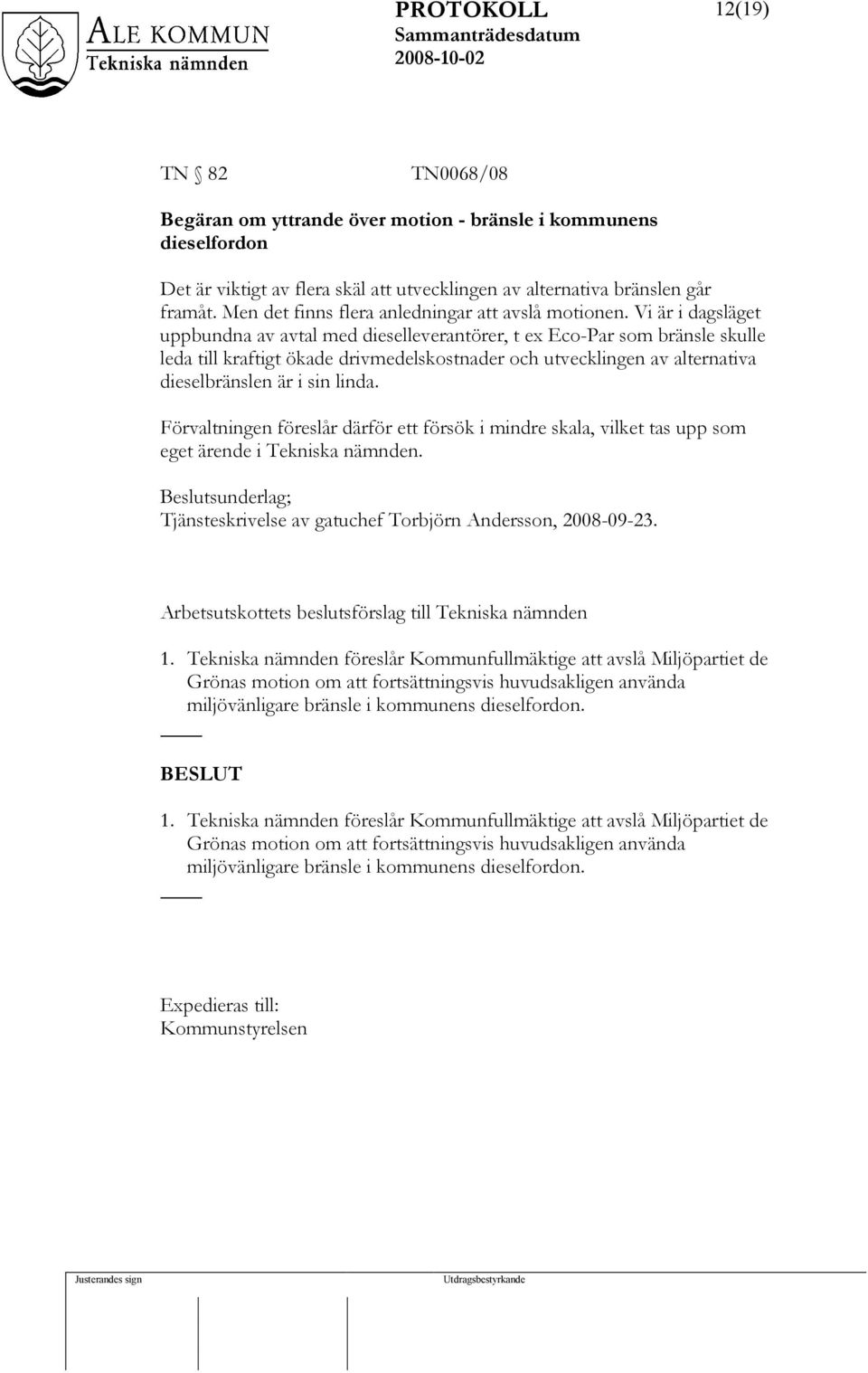 Vi är i dagsläget uppbundna av avtal med dieselleverantörer, t ex Eco-Par som bränsle skulle leda till kraftigt ökade drivmedelskostnader och utvecklingen av alternativa dieselbränslen är i sin linda.