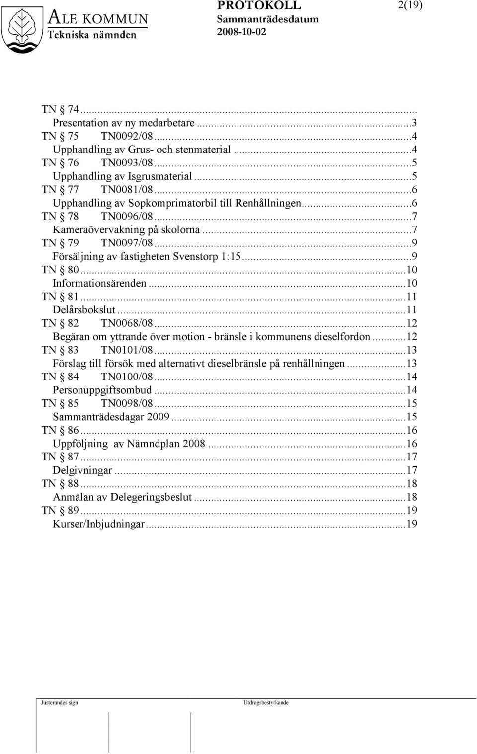 ..10 Informationsärenden...10 TN 81...11 Delårsbokslut...11 TN 82 TN0068/08...12 Begäran om yttrande över motion - bränsle i kommunens dieselfordon...12 TN 83 TN0101/08.